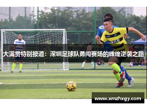 大满贯特别报道：深圳足球队勇闯赛场的辉煌逆袭之路