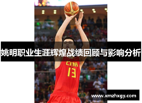 姚明职业生涯辉煌战绩回顾与影响分析