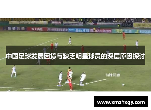 中国足球发展困境与缺乏明星球员的深层原因探讨