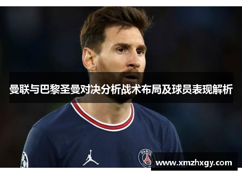 曼联与巴黎圣曼对决分析战术布局及球员表现解析