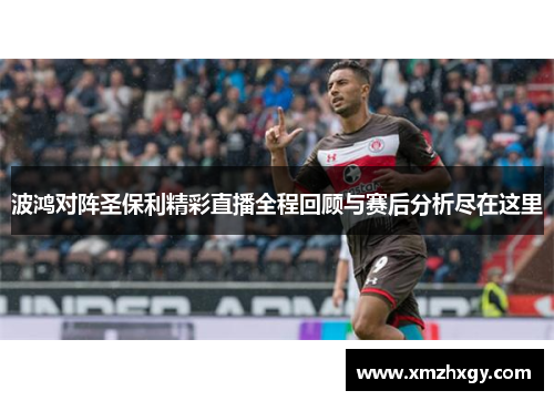 波鸿对阵圣保利精彩直播全程回顾与赛后分析尽在这里