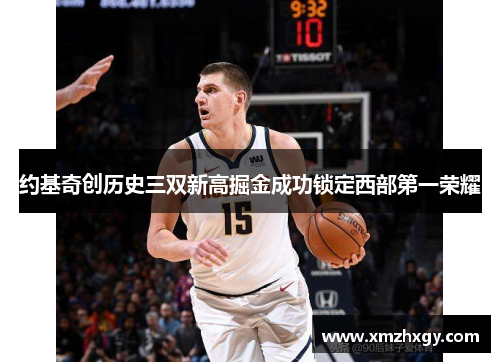 约基奇创历史三双新高掘金成功锁定西部第一荣耀